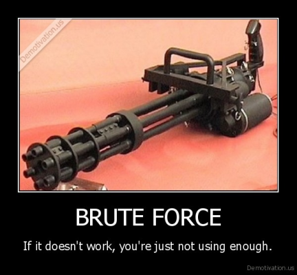 demotivation.us_BRUTE-FORCE-If-it-doesnt-work-youre-just-not-using-enough_135966715157.jpg